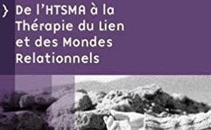 De l’HTSMA à la Thérapie du Lien et des Mondes relationnels (TLMR)